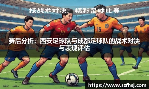 赛后分析：西安足球队与成都足球队的战术对决与表现评估