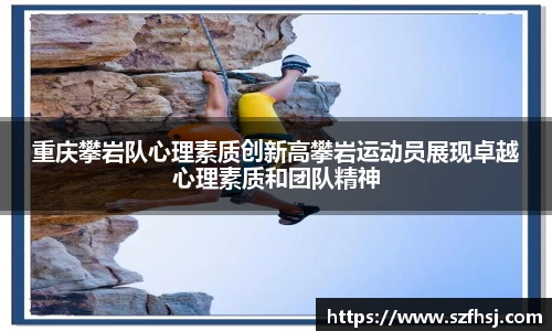 重庆攀岩队心理素质创新高攀岩运动员展现卓越心理素质和团队精神