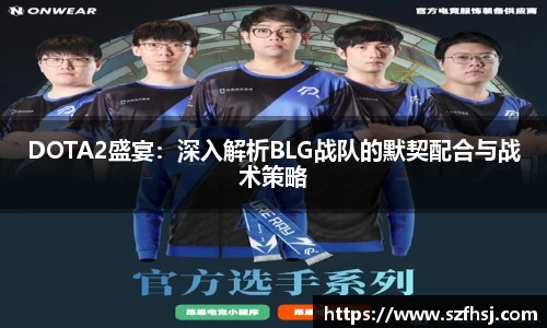 DOTA2盛宴：深入解析BLG战队的默契配合与战术策略