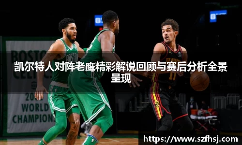 凯尔特人对阵老鹰精彩解说回顾与赛后分析全景呈现