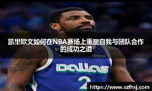 凯里欧文如何在NBA赛场上重塑自我与团队合作的成功之道
