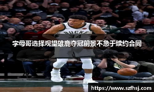 字母哥选择观望雄鹿夺冠前景不急于续约合同