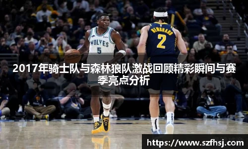2017年骑士队与森林狼队激战回顾精彩瞬间与赛季亮点分析