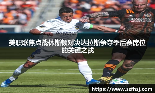 美职联焦点战休斯顿对决达拉斯争夺季后赛席位的关键之战