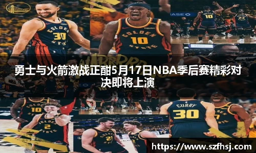 勇士与火箭激战正酣5月17日NBA季后赛精彩对决即将上演