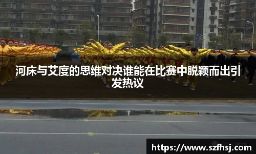 河床与艾度的思维对决谁能在比赛中脱颖而出引发热议