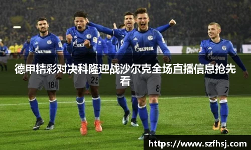 德甲精彩对决科隆迎战沙尔克全场直播信息抢先看