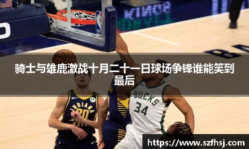 骑士与雄鹿激战十月二十一日球场争锋谁能笑到最后