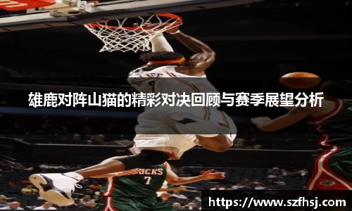 雄鹿对阵山猫的精彩对决回顾与赛季展望分析